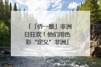 「侨一瞧」非洲日狂欢！他们用色彩“定义”非洲