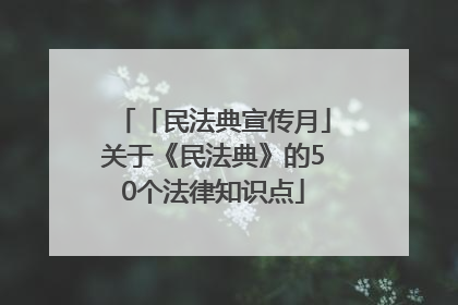 「民法典宣传月」关于《民法典》的50个法律知识点