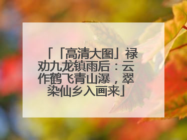 「高清大图」禄劝九龙镇雨后：云作鹤飞青山瀑，翠染仙乡入画来