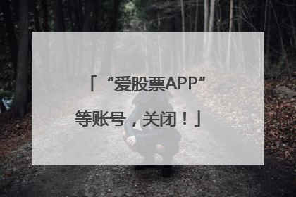 “爱股票APP”等账号，关闭！