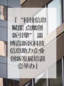 “科技信息赋能 点燃创新引擎” 淄博高新区科技信息助力企业创新发展培训会举办