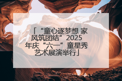 “童心逐梦想 家风筑团结”2025年庆“六一”童星秀艺术展演举行