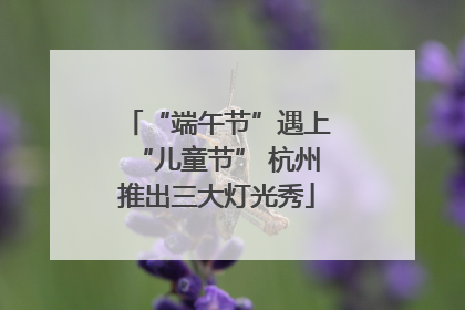 “端午节”遇上“儿童节” 杭州推出三大灯光秀