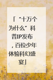 “十万个为什么”科普IP发布，百位少年体验科幻盛宴