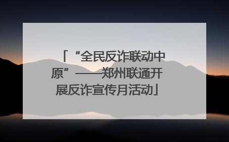 “全民反诈联动中原”——郑州联通开展反诈宣传月活动