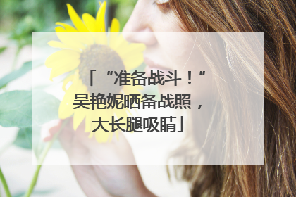 “准备战斗！”吴艳妮晒备战照，大长腿吸睛