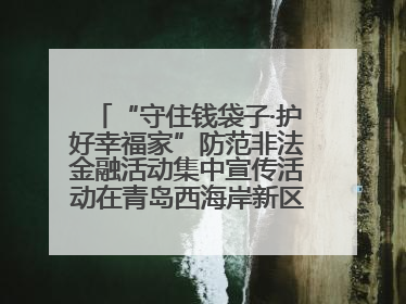 “守住钱袋子·护好幸福家”防范非法金融活动集中宣传活动在青岛西海岸新区成功举办