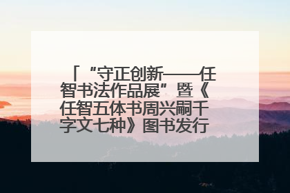 “守正创新——任智书法作品展”暨《任智五体书周兴嗣千字文七种》图书发行仪式在京举