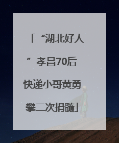 “湖北好人”孝昌70后快递小哥黄勇攀二次捐髓