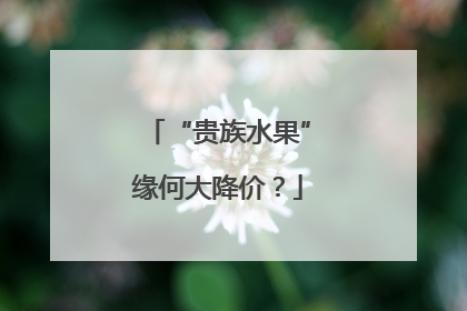 “贵族水果”缘何大降价？