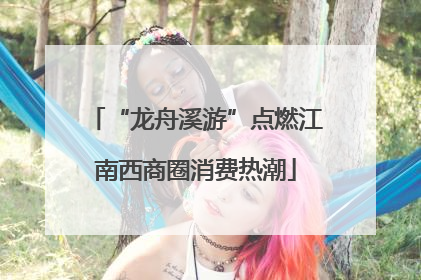 “龙舟溪游”点燃江南西商圈消费热潮