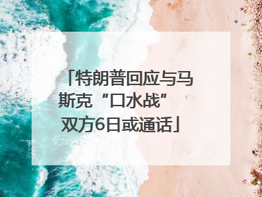 特朗普回应与马斯克“口水战” 双方6日或通话
