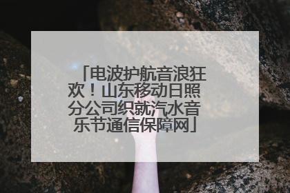 电波护航音浪狂欢！山东移动日照分公司织就汽水音乐节通信保障网