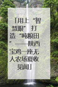 用上“智慧眼” 打造“吨粮田”——陕西宝鸡一座无人农场夏收见闻