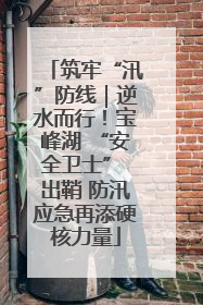 筑牢“汛”防线｜逆水而行！宝峰湖 “安全卫士” 出鞘 防汛应急再添硬核力量