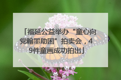 福延公益举办“童心向党翰墨助困”拍卖会，49件童画成功拍出