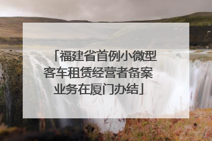 福建省首例小微型客车租赁经营者备案业务在厦门办结