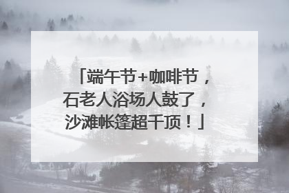 端午节+咖啡节，石老人浴场人鼓了，沙滩帐篷超千顶！