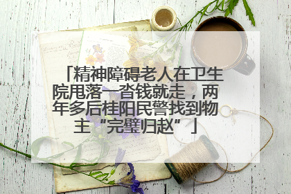 精神障碍老人在卫生院甩落一沓钱就走，两年多后桂阳民警找到物主“完璧归赵”