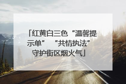 红黄白三色“温馨提示单” “共情执法”守护街区烟火气