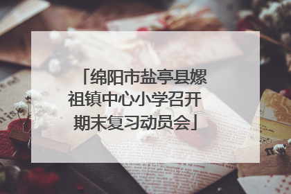 绵阳市盐亭县嫘祖镇中心小学召开期末复习动员会
