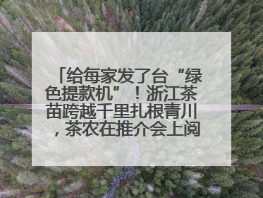 给每家发了台“绿色提款机”！浙江茶苗跨越千里扎根青川，茶农在推介会上阅读感谢信