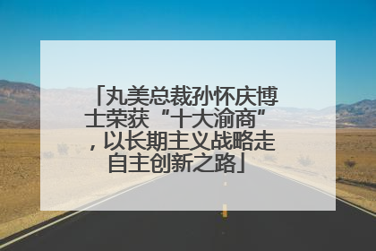 丸美总裁孙怀庆博士荣获“十大渝商”，以长期主义战略走自主创新之路