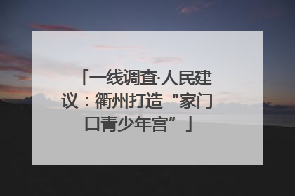 一线调查·人民建议：衢州打造“家门口青少年宫”