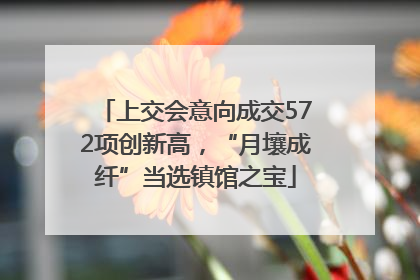 上交会意向成交572项创新高，“月壤成纤”当选镇馆之宝