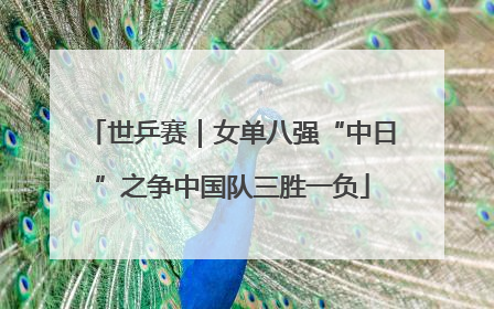 世乒赛｜女单八强“中日”之争中国队三胜一负