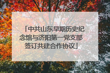 中共山东早期历史纪念馆与济阳第一党支部签订共建合作协议
