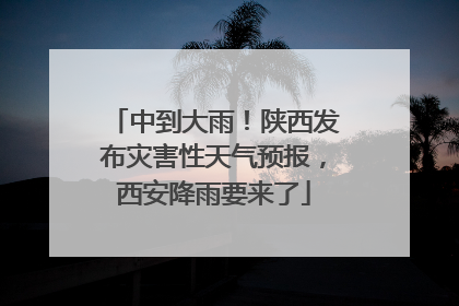 中到大雨！陕西发布灾害性天气预报，西安降雨要来了