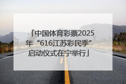 中国体育彩票2025年“616江苏彩民季”启动仪式在宁举行