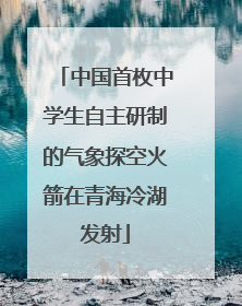 中国首枚中学生自主研制的气象探空火箭在青海冷湖发射
