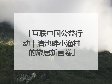互联中国公益行动｜滇池畔小渔村的旅居新画卷
