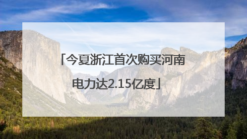 今夏浙江首次购买河南电力达2.15亿度