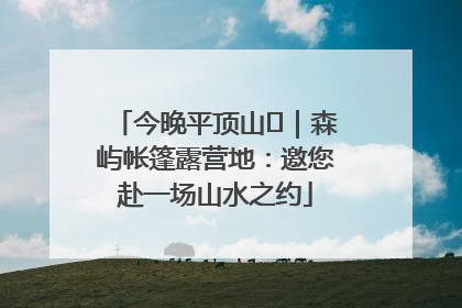 今晚平顶山⑫｜森屿帐篷露营地：邀您赴一场山水之约