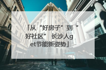 从“好房子”到“好社区” 长沙人get节能新姿势