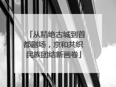 从精绝古城到首都剧场，京和共织民族团结新画卷