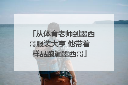 从体育老师到墨西哥服装大亨 他带着样品跑遍墨西哥