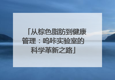 从棕色脂肪到健康管理：呜咔实验室的科学革新之路