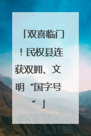 双喜临门！民权县连获双拥、文明“国字号”