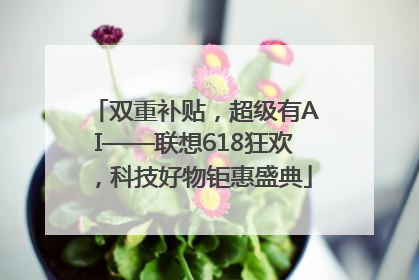 双重补贴，超级有AI——联想618狂欢，科技好物钜惠盛典