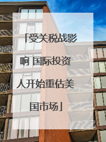 受关税战影响 国际投资人开始重估美国市场