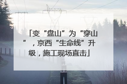 变“盘山”为“穿山”，京西“生命线”升级，施工现场直击
