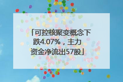 可控核聚变概念下跌4.07%，主力资金净流出57股