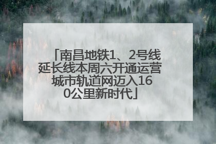 南昌地铁1、2号线延长线本周六开通运营 城市轨道网迈入160公里新时代