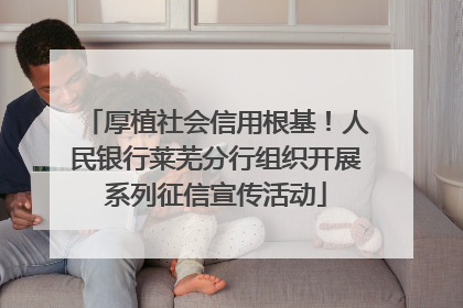 厚植社会信用根基！人民银行莱芜分行组织开展系列征信宣传活动