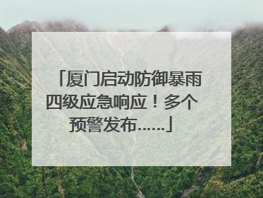 厦门启动防御暴雨四级应急响应！多个预警发布……