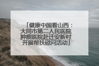 健康中国看山西：大同市第二人民医院肿瘤医院赴迁安新村开展帮扶慰问活动